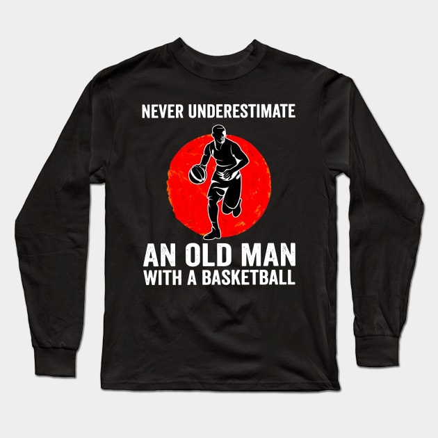 Mens Never Underestimate An Old Man With A Basketball Long Sleeve T-Shirt by yasakiskyway